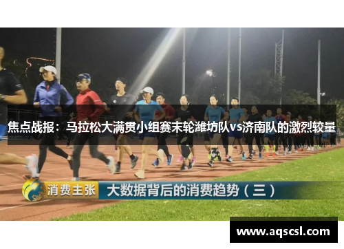 焦点战报：马拉松大满贯小组赛末轮潍坊队vs济南队的激烈较量